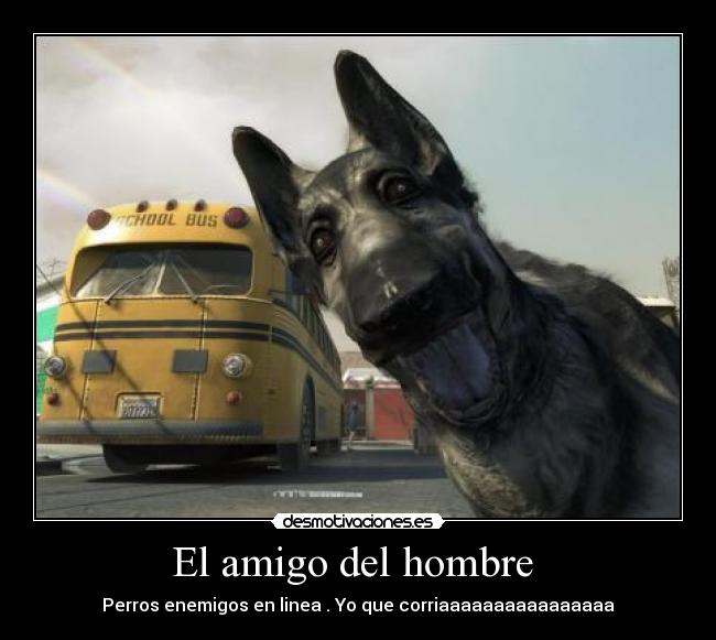 El amigo del hombre - Perros enemigos en linea . Yo que corriaaaaaaaaaaaaaaaa
