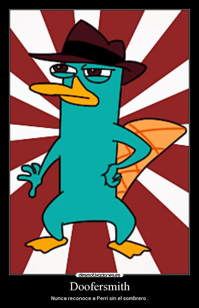 Doofersmith - Nunca reconoce a Perri sin el sombrero .
