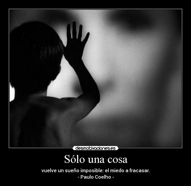 Sólo una cosa - vuelve un sueño imposible: el miedo a fracasar.
- Paulo Coelho -