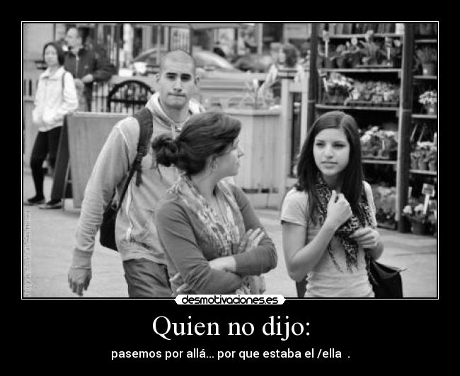 Quien no dijo: -