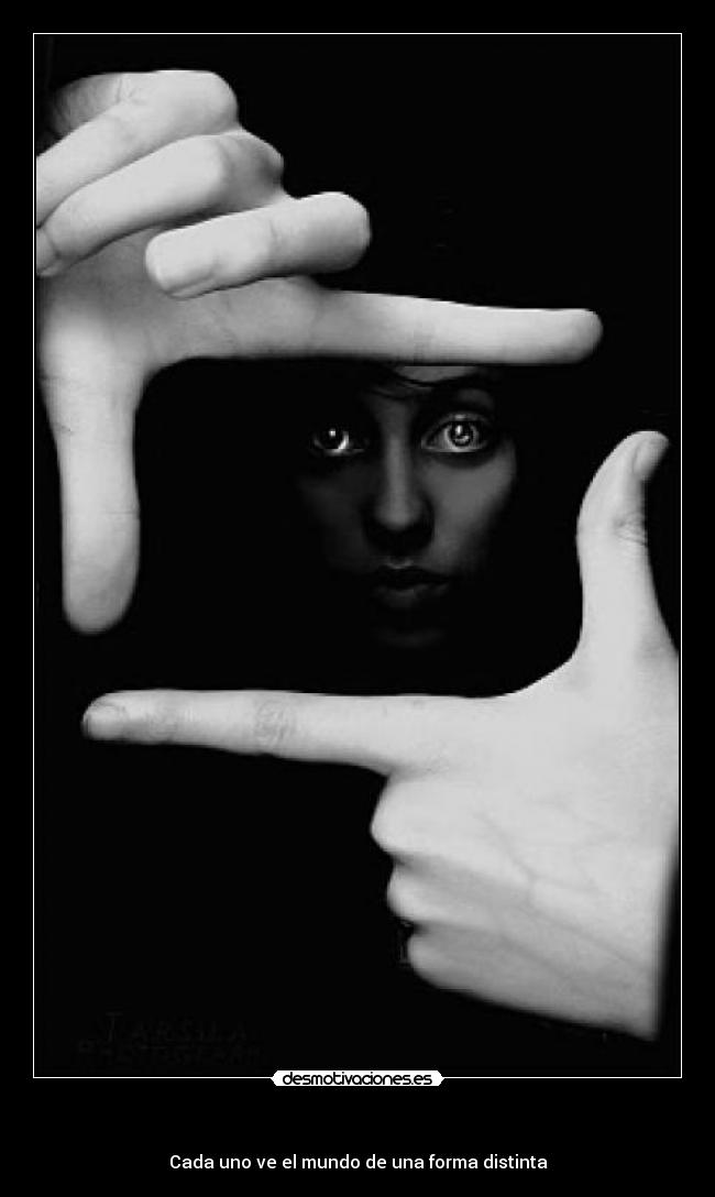   - Cada uno ve el mundo de una forma distinta