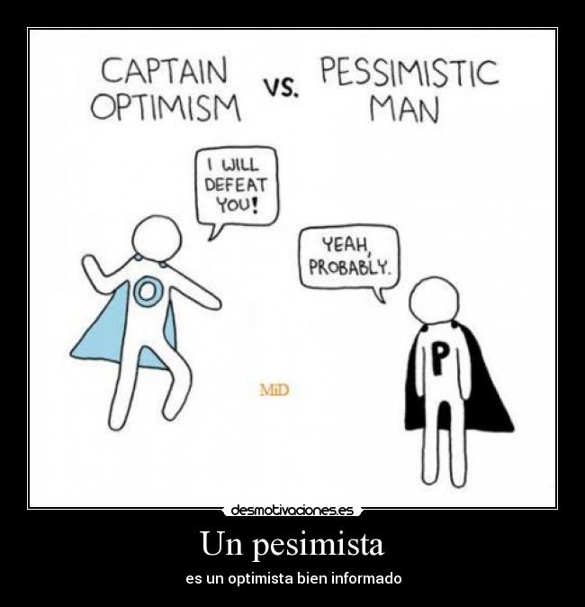 Un pesimista - es un optimista bien informado