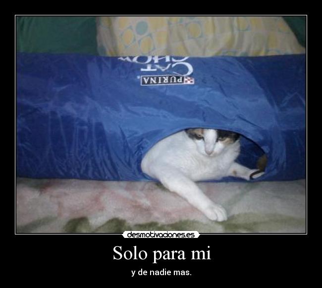 Solo para mi - y de nadie mas.