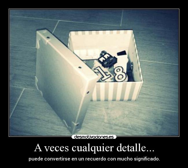 A veces cualquier detalle... - puede convertirse en un recuerdo con mucho significado.