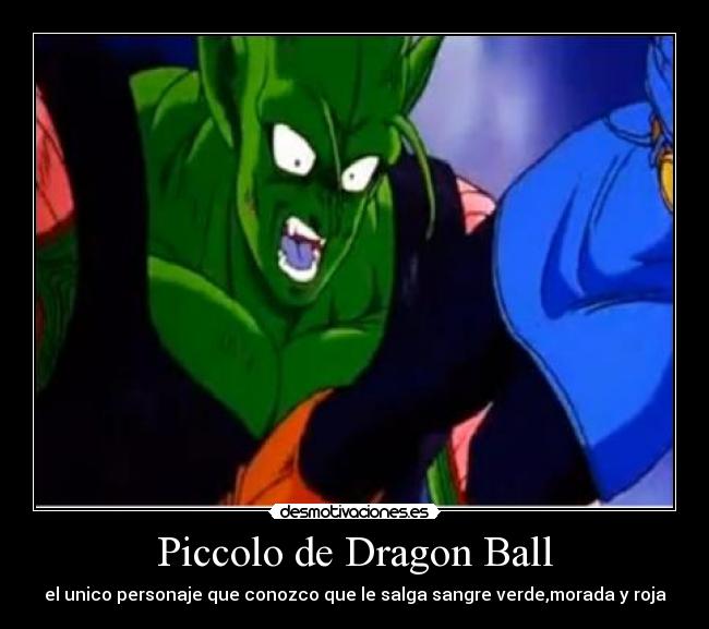 Piccolo de Dragon Ball - el unico personaje que conozco que le salga sangre verde,morada y roja