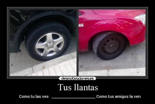 Tus llantas - Como tu las ves _______________________ Como tus amigos la ven