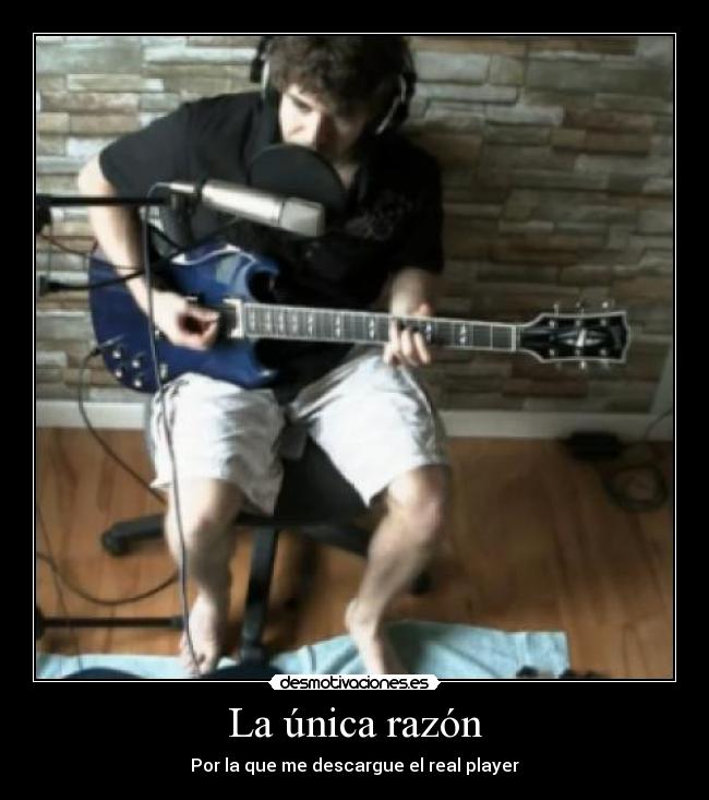La única razón - Por la que me descargue el real player
