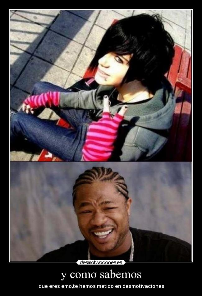 y como sabemos - que eres emo,te hemos metido en desmotivaciones