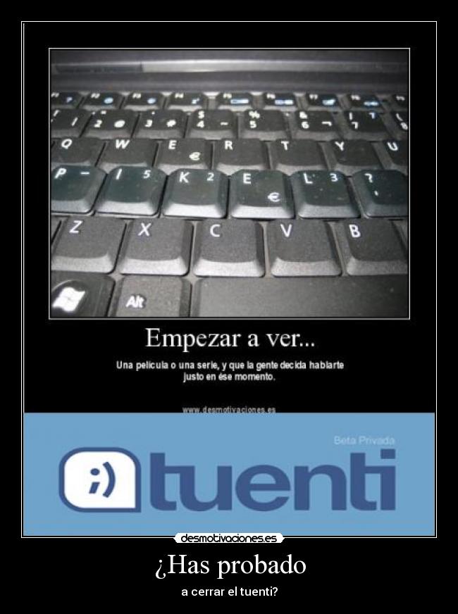 ¿Has probado - a cerrar el tuenti?