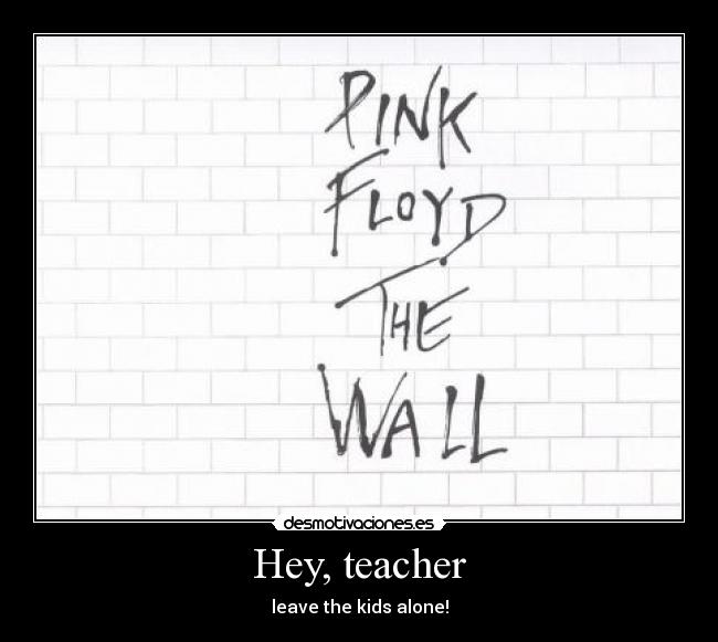 Hey, teacher - leave the kids alone!