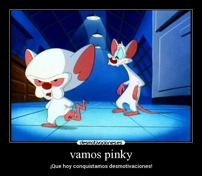 vamos pinky - ¡Que hoy conquistamos desmotivaciones!