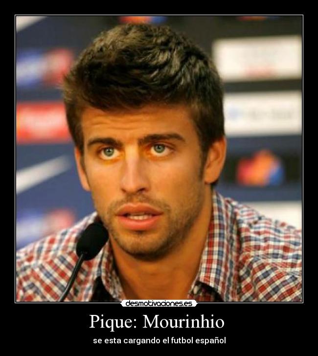 Pique: Mourinhio - se esta cargando el futbol español