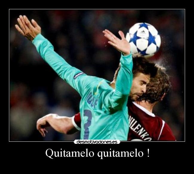 Quitamelo quitamelo ! -