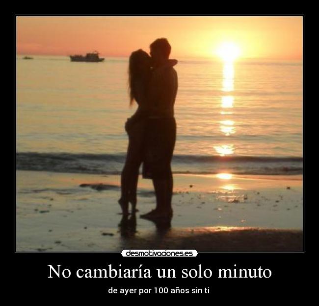 No cambiaría un solo minuto -