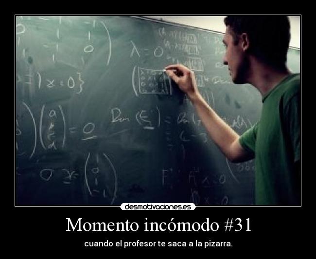 Momento incómodo #31 - cuando el profesor te saca a la pizarra.