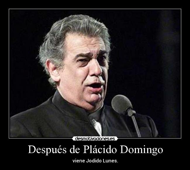 Después de Plácido Domingo - viene Jodido Lunes.