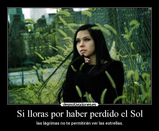 Si lloras por haber perdido el Sol - 