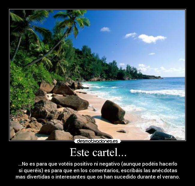 Este cartel... - ...No es para que votéis positivo ni negativo (aunque podéis hacerlo
si queréis) es para que en los comentarios, escribáis las anécdotas
mas divertidas o interesantes que os han sucedido durante el verano.