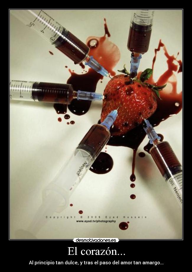 El corazón... - Al principio tan dulce, y tras el paso del amor tan amargo...