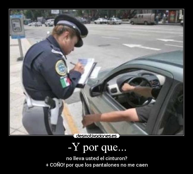 -Y por que... - no lleva usted el cinturon?
+ COÑO! por que los pantalones no me caen