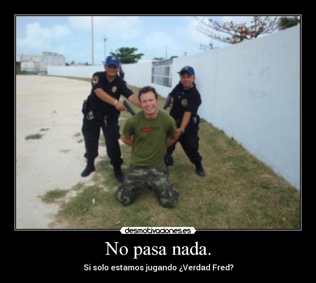 No pasa nada. - Si solo estamos jugando ¿Verdad Fred?