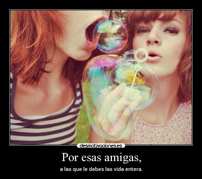 Por esas amigas, - 