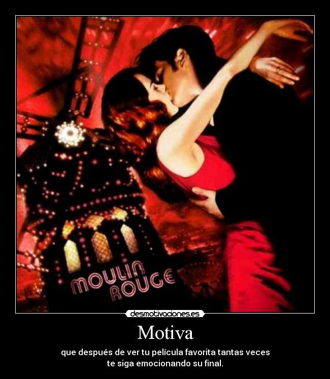 Motiva - que después de ver tu película favorita tantas veces
te siga emocionando su final.