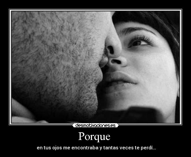 Porque  -  en tus ojos me encontraba y tantas veces te perdí...