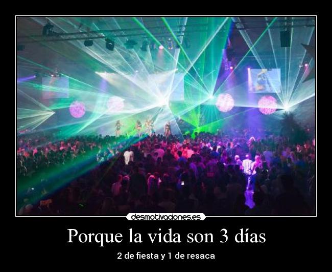 Porque la vida son 3 días - 2 de fiesta y 1 de resaca