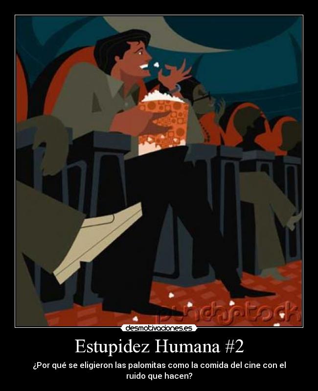 Estupidez Humana #2 - ¿Por qué se eligieron las palomitas como la comida del cine con el ruido que hacen?