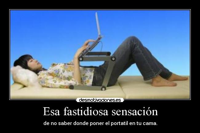 Esa fastidiosa sensación - de no saber donde poner el portatil en tu cama.