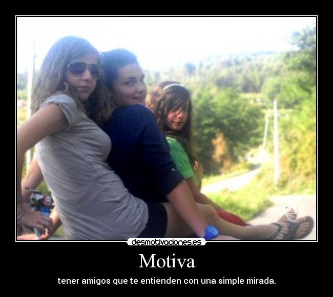 Motiva - tener amigos que te entienden con una simple mirada.