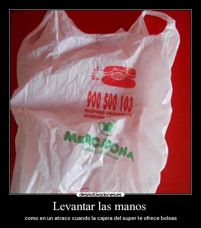 Levantar las manos  - como en un atraco cuando la cajera del super te ofrece bolsas