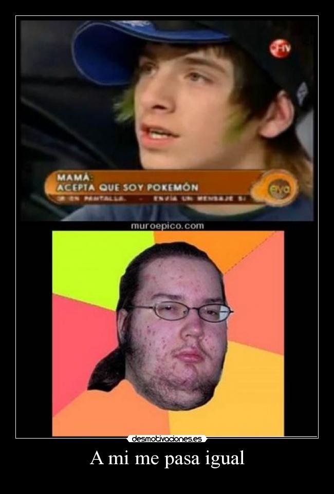 A mi me pasa igual -