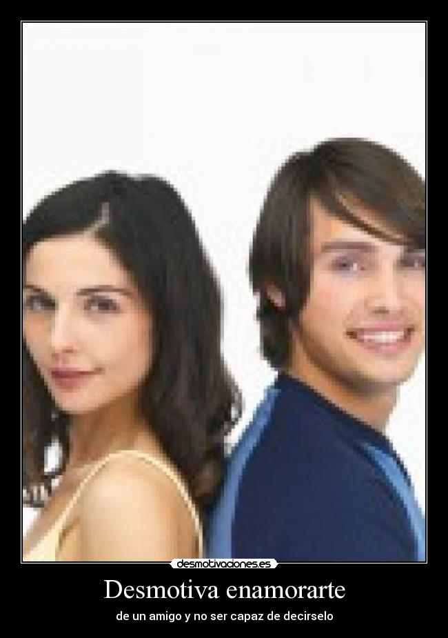 Desmotiva enamorarte - de un amigo y no ser capaz de decirselo