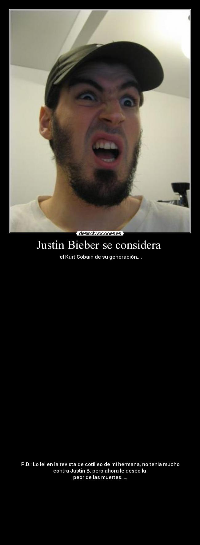 Justin Bieber se considera  -  el Kurt Cobain de su generación....































P.D.: Lo lei en la revista de cotilleo de mi hermana, no tenia mucho
contra Justin B. pero ahora le deseo la 
peor de las muertes.....








