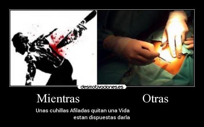 Mientras                    Otras - Unas cuhillas Afiladas quitan una Vida                                estan dispuestas darla 
