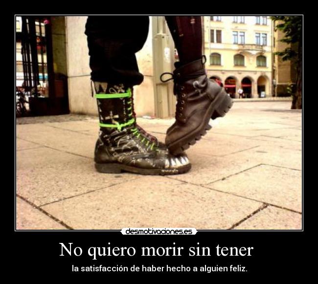 No quiero morir sin tener  - 