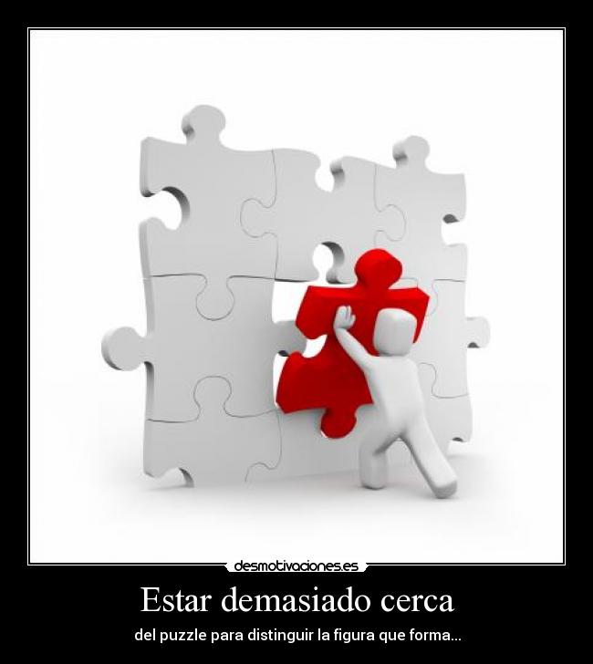 Estar demasiado cerca - del puzzle para distinguir la figura que forma...