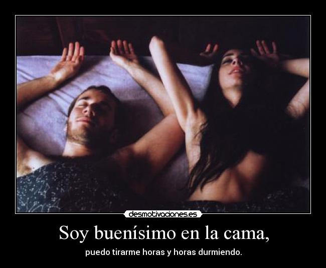 Soy buenísimo en la cama, - 