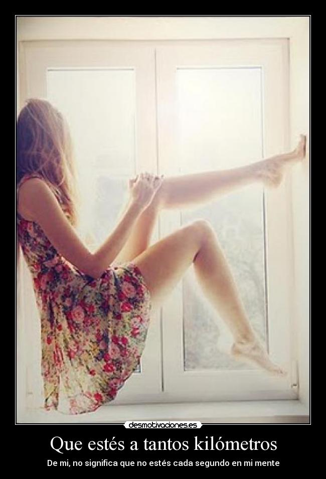 Que estés a tantos kilómetros -