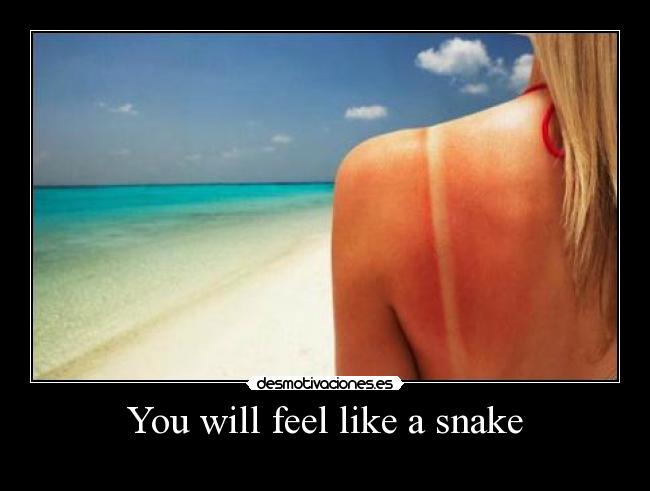 You will feel like a snake - 