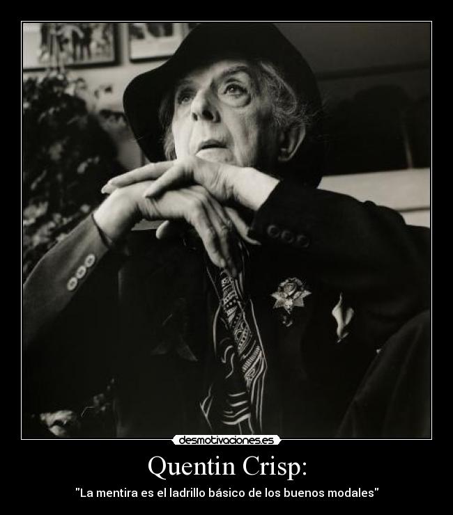 Quentin Crisp: - La mentira es el ladrillo básico de los buenos modales