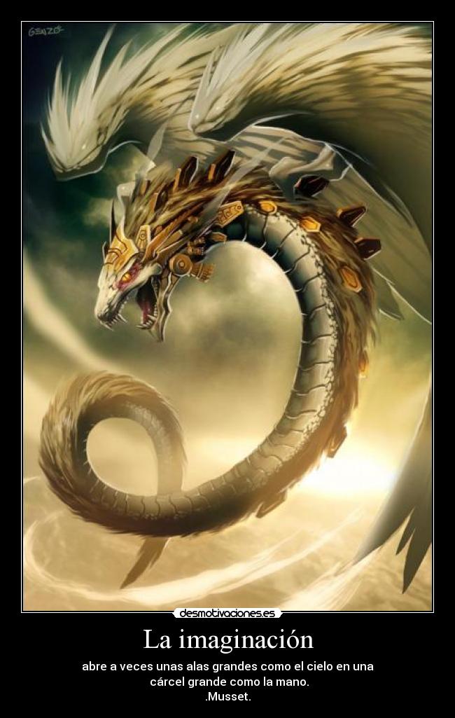 La imaginación - abre a veces unas alas grandes como el cielo en una
cárcel grande como la mano.
.Musset.
