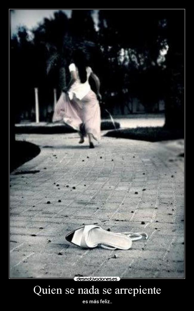 Quien se nada se arrepiente - es más feliz..