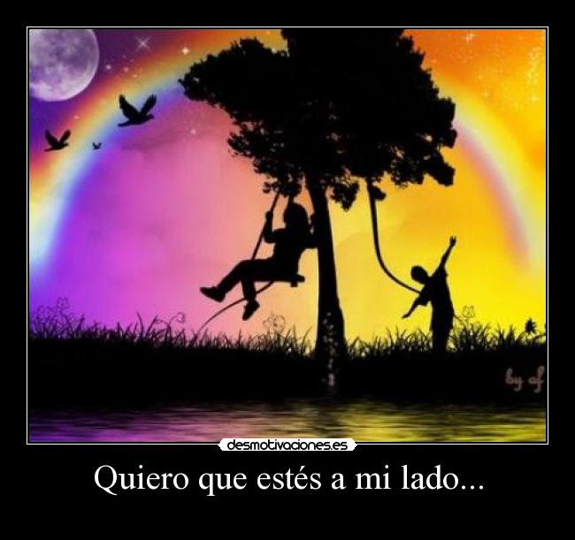 Quiero que estés a mi lado... -