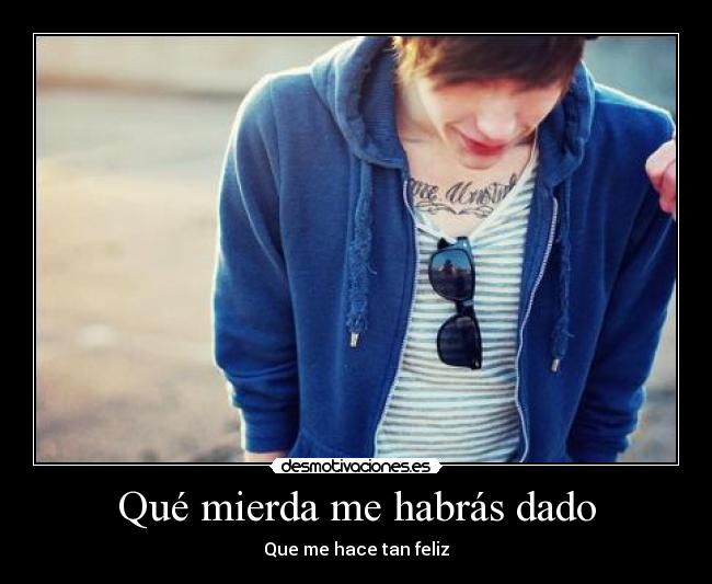 Qué mierda me habrás dado - 