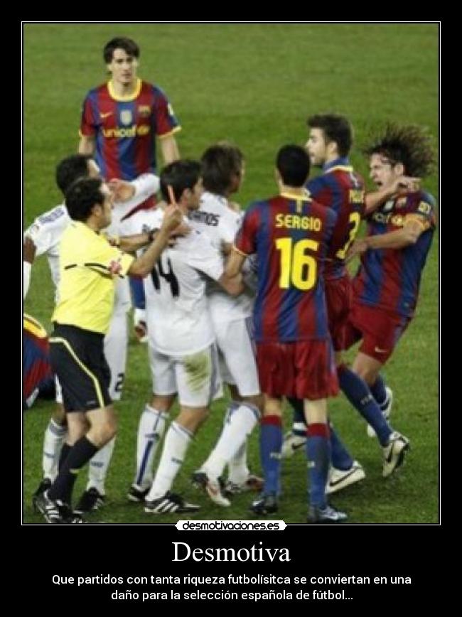 Desmotiva - Que partidos con tanta riqueza futbolísitca se conviertan en una
daño para la selección española de fútbol...
