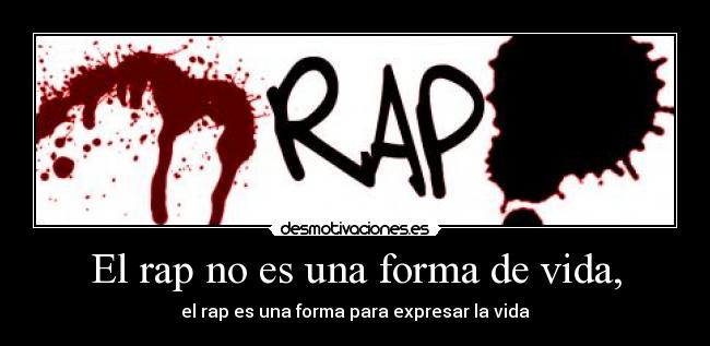 El rap no es una forma de vida, -