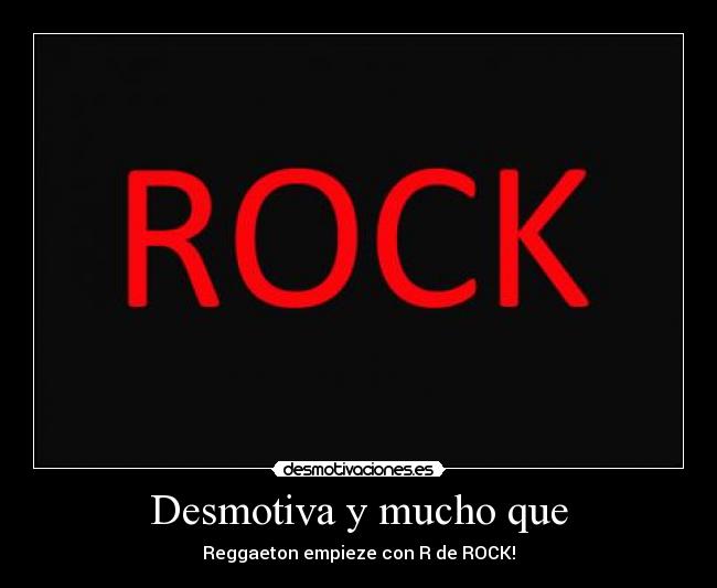 Desmotiva y mucho que - Reggaeton empieze con R de ROCK!